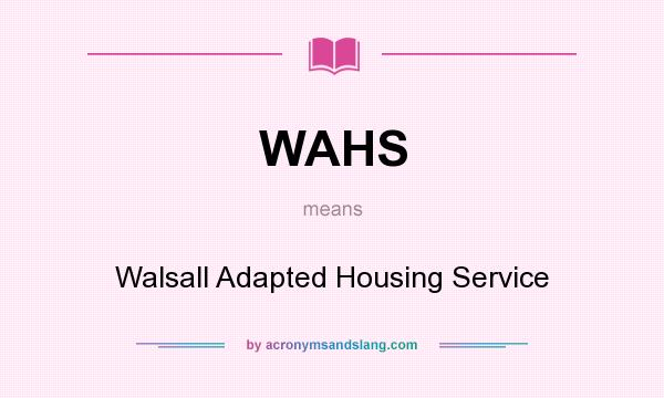 What does WAHS mean? It stands for Walsall Adapted Housing Service