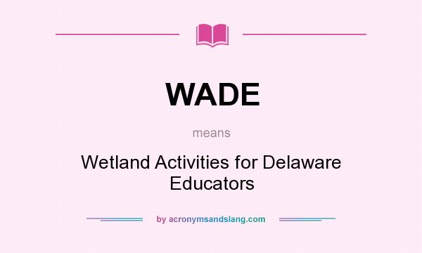 What does WADE mean? It stands for Wetland Activities for Delaware Educators