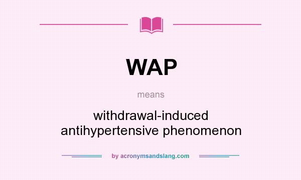 What does WAP mean? It stands for withdrawal-induced antihypertensive phenomenon