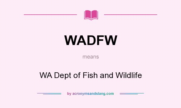 What does WADFW mean? It stands for WA Dept of Fish and Wildlife