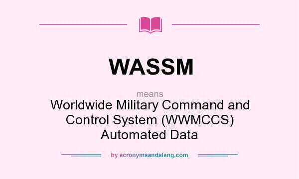 What does WASSM mean? It stands for Worldwide Military Command and Control System (WWMCCS) Automated Data