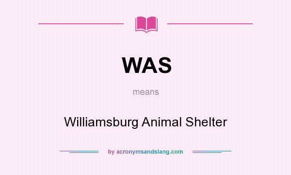 What does WAS mean? It stands for Williamsburg Animal Shelter