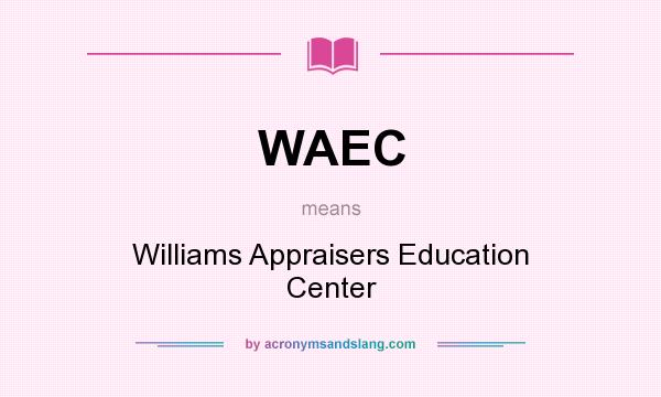 What does WAEC mean? It stands for Williams Appraisers Education Center