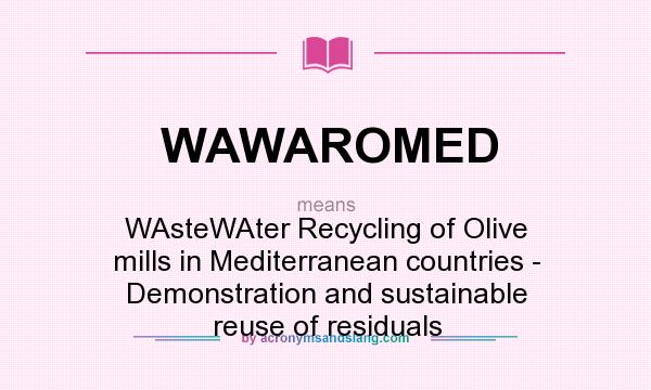 What does WAWAROMED mean? It stands for WAsteWAter Recycling of Olive mills in Mediterranean countries - Demonstration and sustainable reuse of residuals