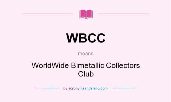 What does WBCC mean? It stands for WorldWide Bimetallic Collectors Club