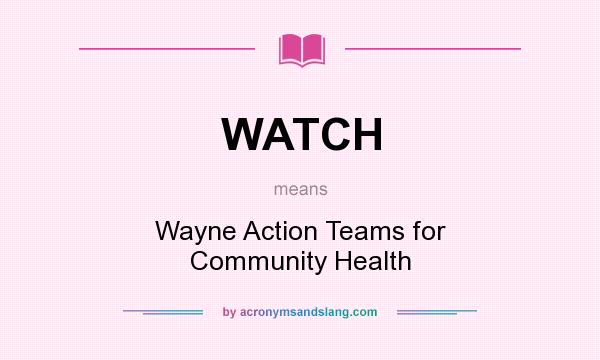 What does WATCH mean? It stands for Wayne Action Teams for Community Health