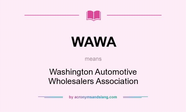 What does WAWA mean? It stands for Washington Automotive Wholesalers Association