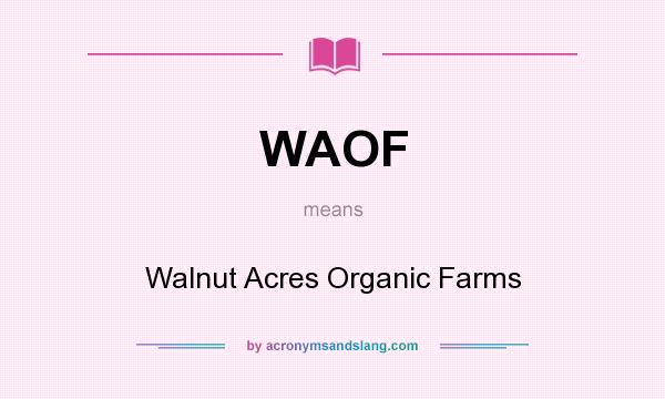 What does WAOF mean? It stands for Walnut Acres Organic Farms