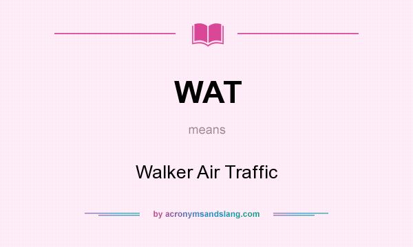 What does WAT mean? It stands for Walker Air Traffic