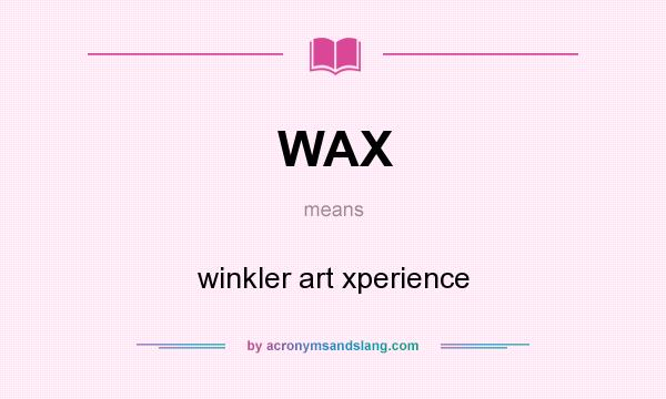 What does WAX mean? It stands for winkler art xperience