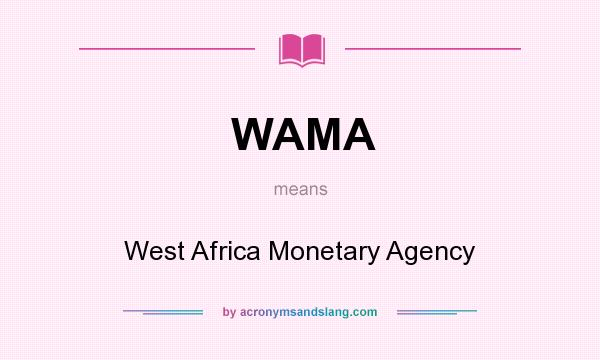 What does WAMA mean? It stands for West Africa Monetary Agency