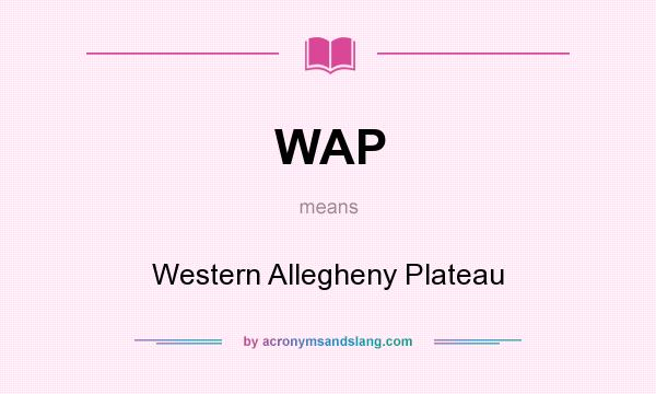 What does WAP mean? It stands for Western Allegheny Plateau
