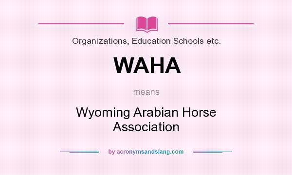 What does WAHA mean? It stands for Wyoming Arabian Horse Association