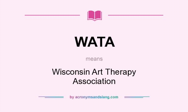 What does WATA mean? It stands for Wisconsin Art Therapy Association
