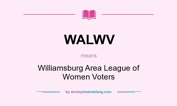 What does WALWV mean? It stands for Williamsburg Area League of Women Voters