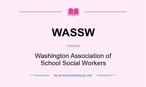 What does WASSW mean? It stands for Washington Association of School Social Workers