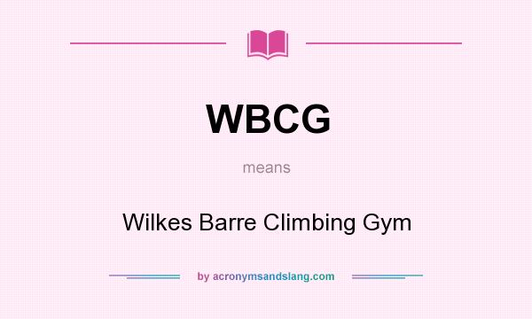 What does WBCG mean? It stands for Wilkes Barre Climbing Gym