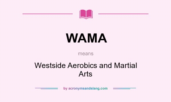 What does WAMA mean? It stands for Westside Aerobics and Martial Arts
