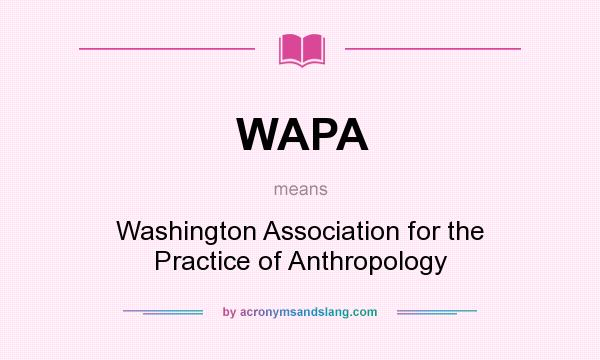 What does WAPA mean? It stands for Washington Association for the Practice of Anthropology