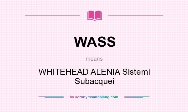 What does WASS mean? It stands for WHITEHEAD ALENIA Sistemi Subacquei
