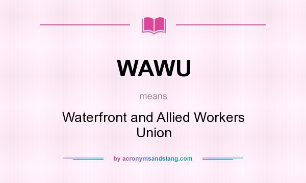 What does WAWU mean? It stands for Waterfront and Allied Workers Union