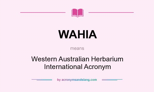 What does WAHIA mean? It stands for Western Australian Herbarium International Acronym