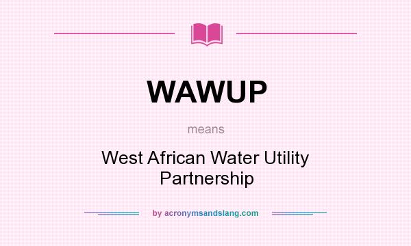 What does WAWUP mean? It stands for West African Water Utility Partnership