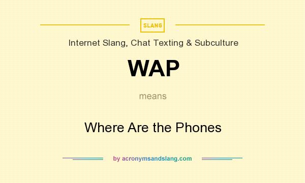 What does WAP mean? It stands for Where Are the Phones