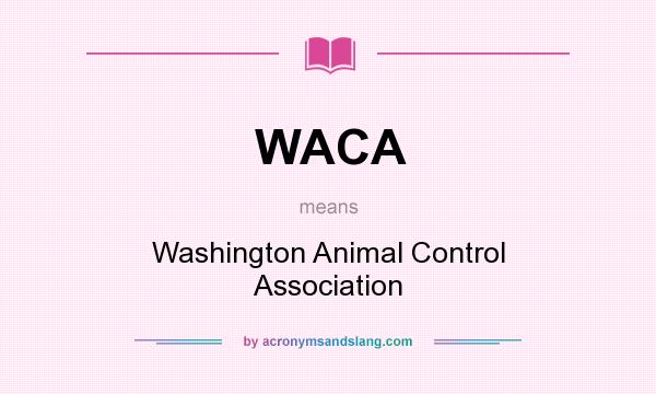 What does WACA mean? It stands for Washington Animal Control Association