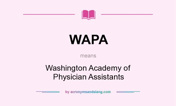 What does WAPA mean? It stands for Washington Academy of Physician Assistants