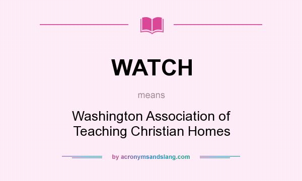 What does WATCH mean? It stands for Washington Association of Teaching Christian Homes