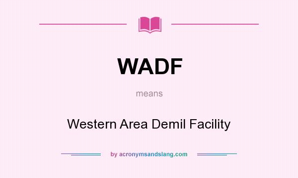 What does WADF mean? It stands for Western Area Demil Facility