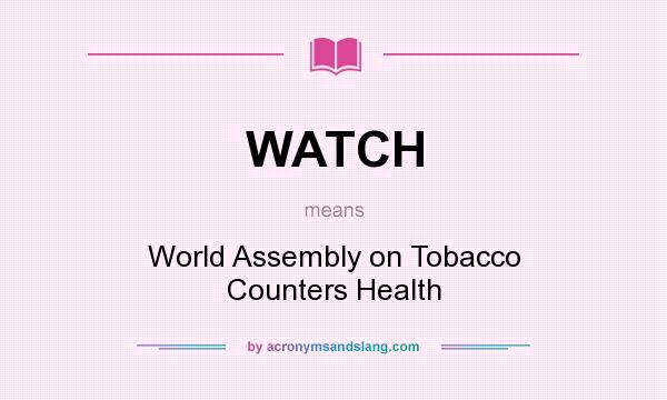 What does WATCH mean? It stands for World Assembly on Tobacco Counters Health