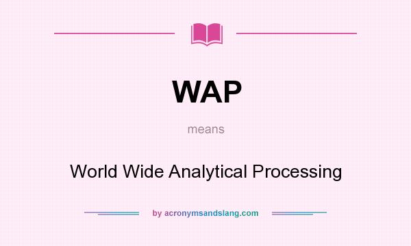 What does WAP mean? It stands for World Wide Analytical Processing