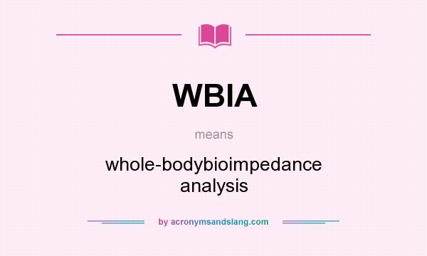 What does WBIA mean? It stands for whole-bodybioimpedance analysis