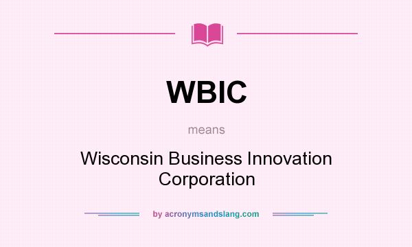 What does WBIC mean? It stands for Wisconsin Business Innovation Corporation