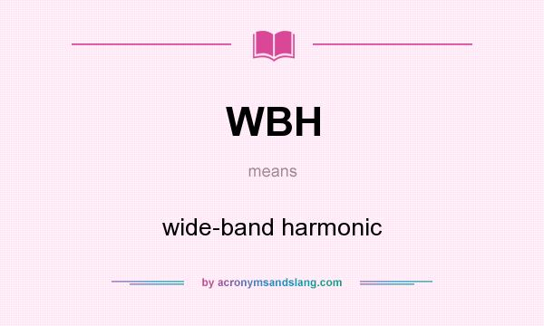 What does WBH mean? It stands for wide-band harmonic