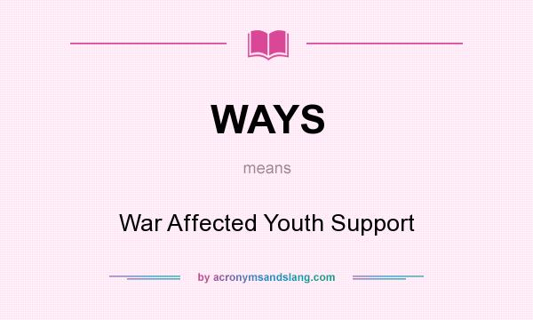 What does WAYS mean? It stands for War Affected Youth Support