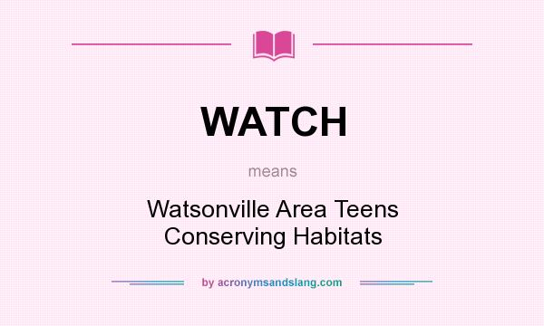 What does WATCH mean? It stands for Watsonville Area Teens Conserving Habitats