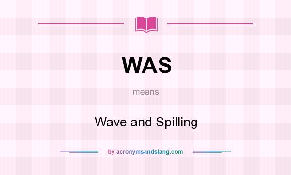 What does WAS mean? It stands for Wave and Spilling