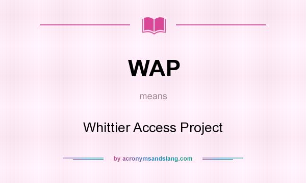 What does WAP mean? It stands for Whittier Access Project
