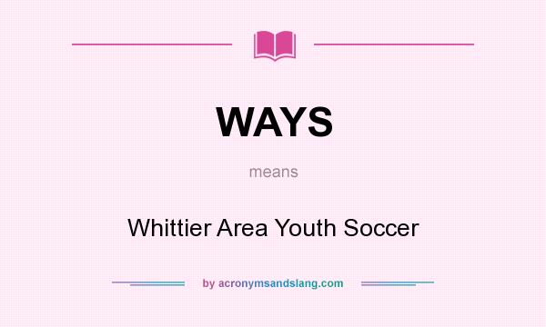 What does WAYS mean? It stands for Whittier Area Youth Soccer