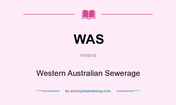 What does WAS mean? It stands for Western Australian Sewerage