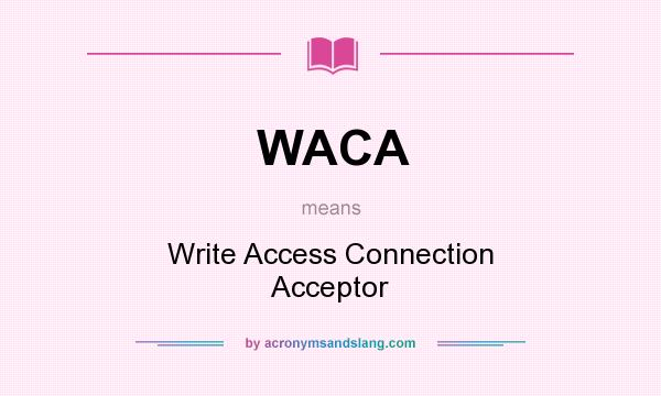 What does WACA mean? It stands for Write Access Connection Acceptor