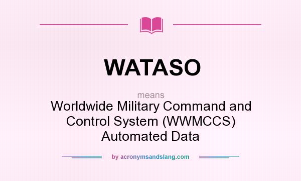 What does WATASO mean? It stands for Worldwide Military Command and Control System (WWMCCS) Automated Data