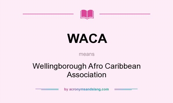 What does WACA mean? It stands for Wellingborough Afro Caribbean Association