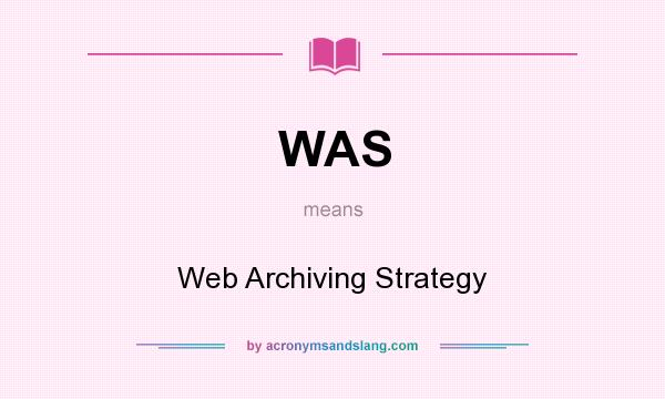 What does WAS mean? It stands for Web Archiving Strategy