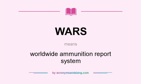 What does WARS mean? It stands for worldwide ammunition report system