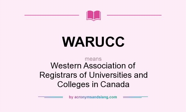 What does WARUCC mean? It stands for Western Association of Registrars of Universities and Colleges in Canada