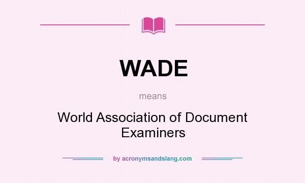 What does WADE mean? It stands for World Association of Document Examiners
